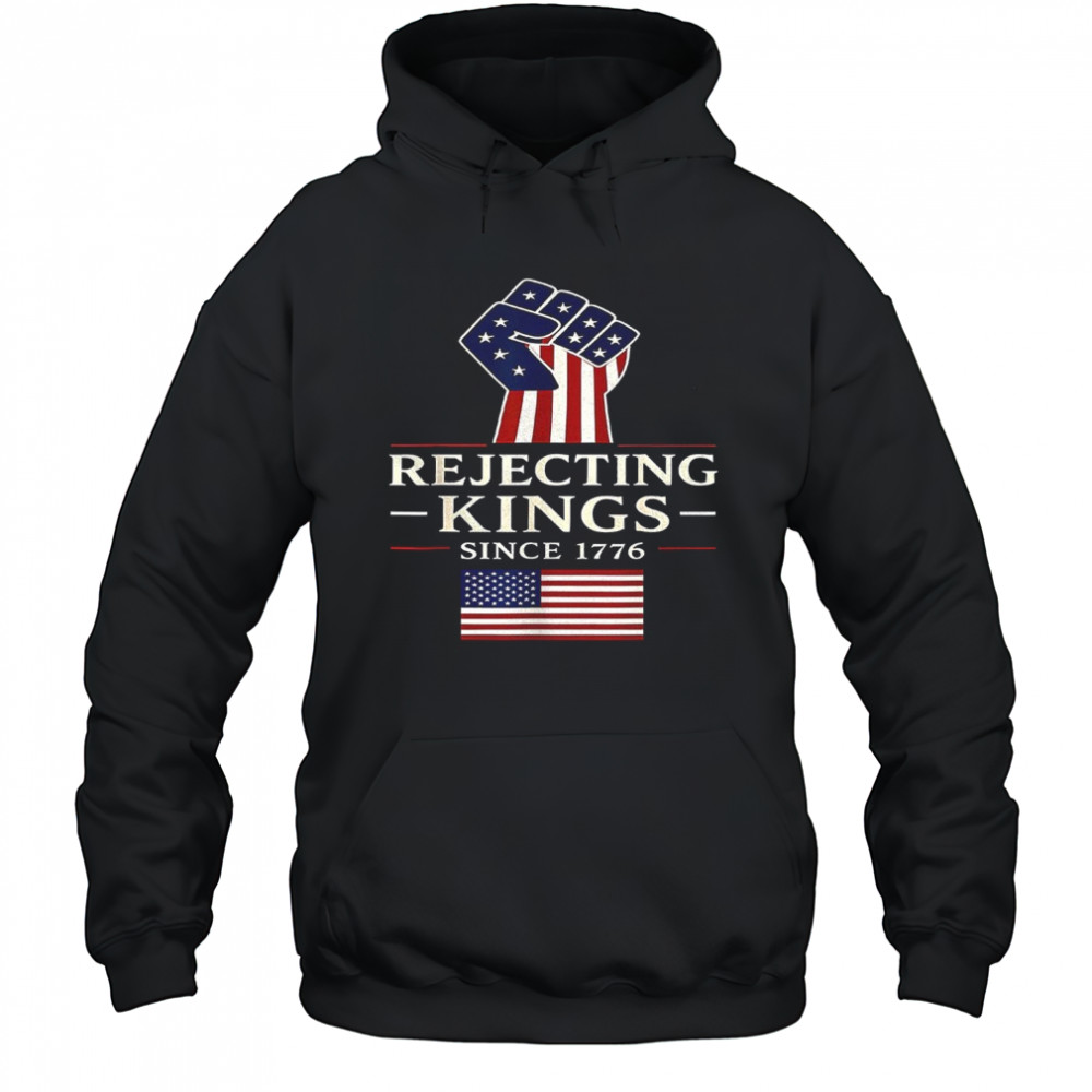 Rejecting Kings since 1776 shirt Hoodie