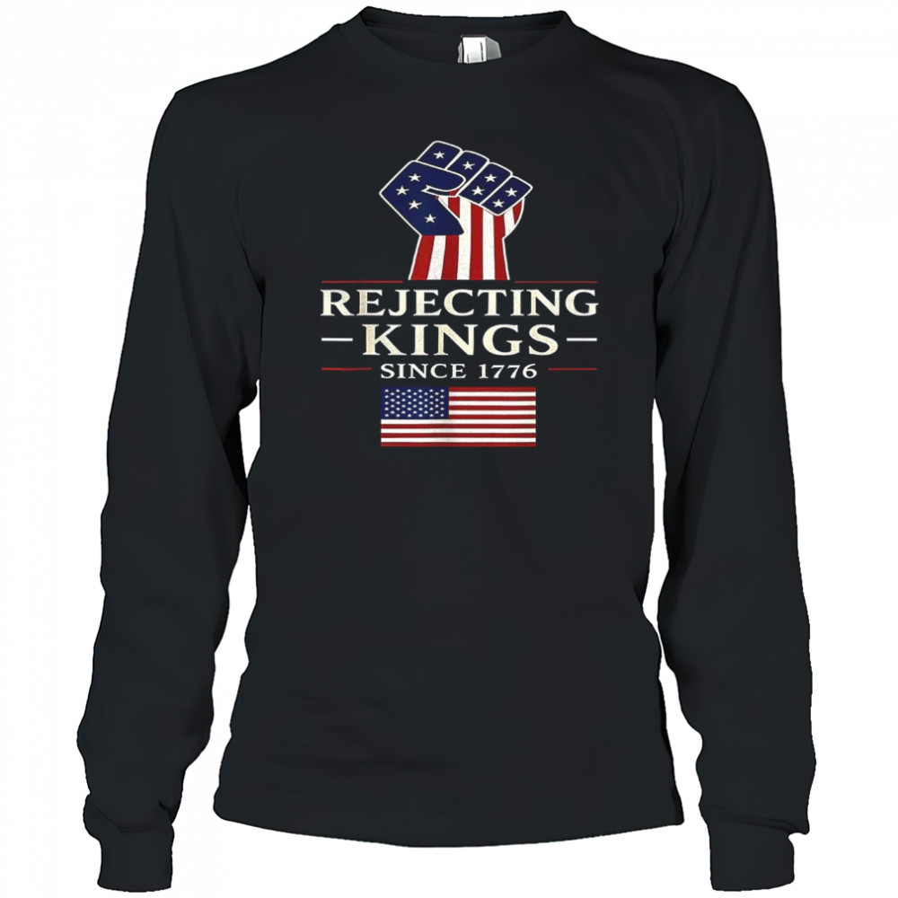 Rejecting Kings since 1776 shirt Long Sleeved