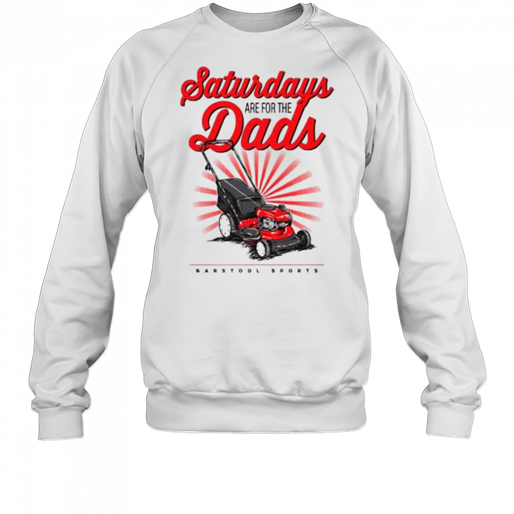 Saturdays Are For The Dads Push Mower Barstool Sports Graphic t-shirt Sweatshirt