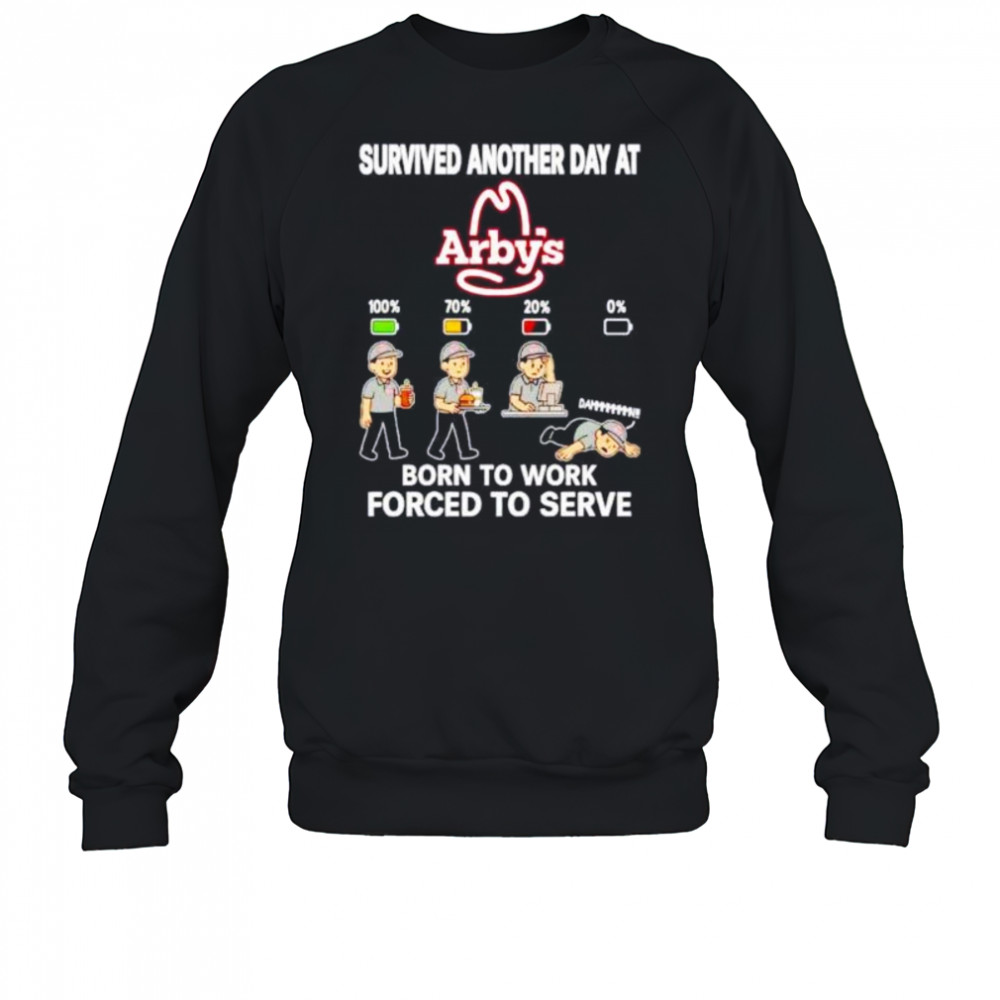 Survived another day at Arby’s born to work forced to serve shirt Sweatshirt