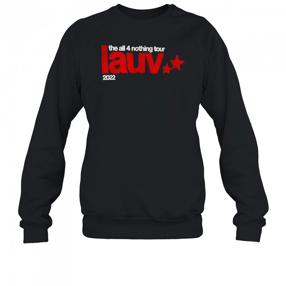 The all 4 nothing tour lauv 2022 shirt Sweatshirt