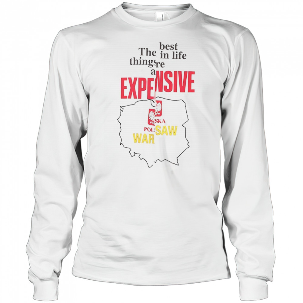 The best in life things are expensive shirt Long Sleeved