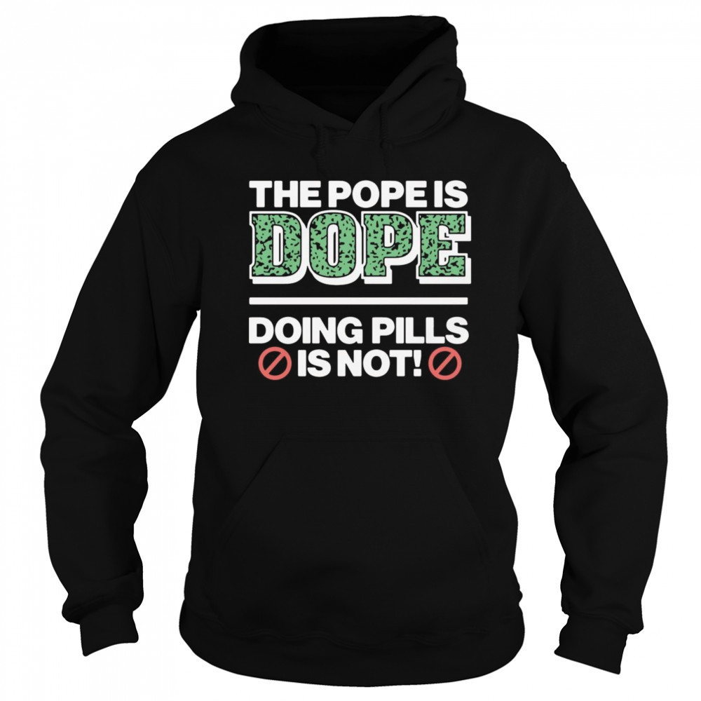 The Pope Is Dope Doing Pills Is Not Shirt Sweatshirt