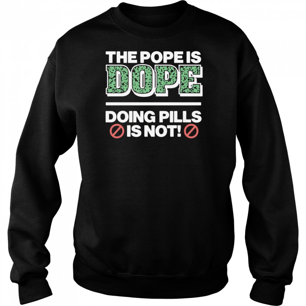 The Pope Is Dope Doing Pills Is Not Shirt Hoodie