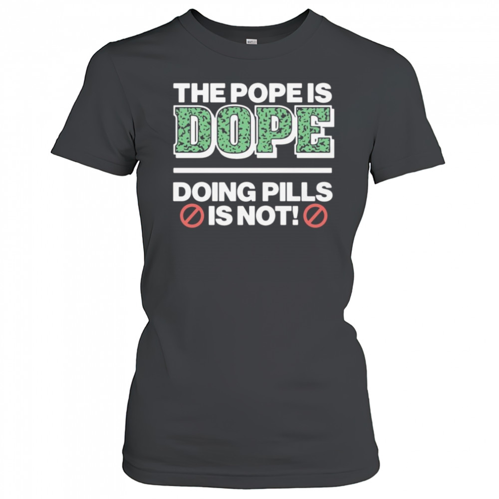 The Pope Is Dope Doing Pills Is Not Shirt Women's T-shirt