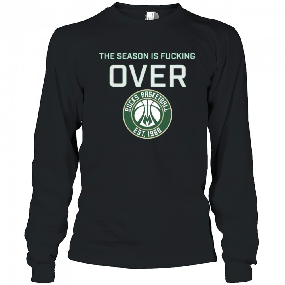 The Season Is Fucking Over Milwaukee Bucks Basketball Est 1968 Logo t-shirt Long Sleeved