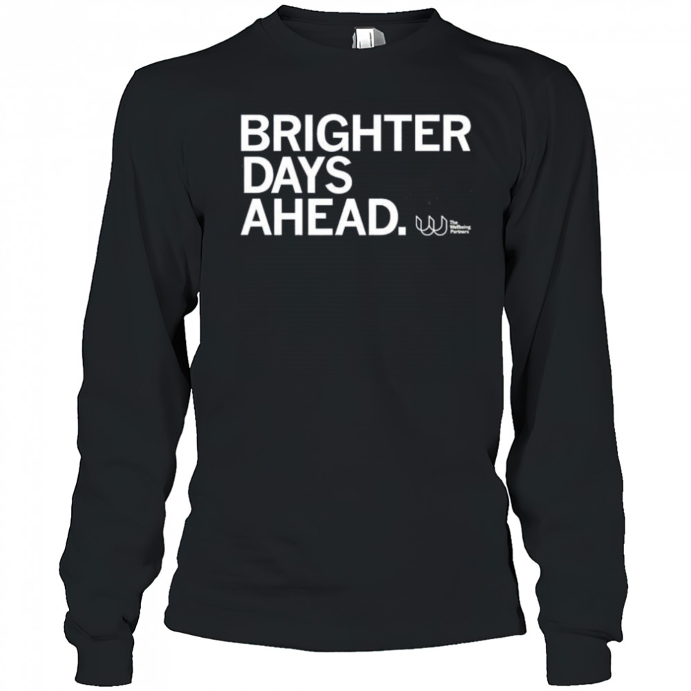 The wellbeing partners brighter days ahead shirt Long Sleeved