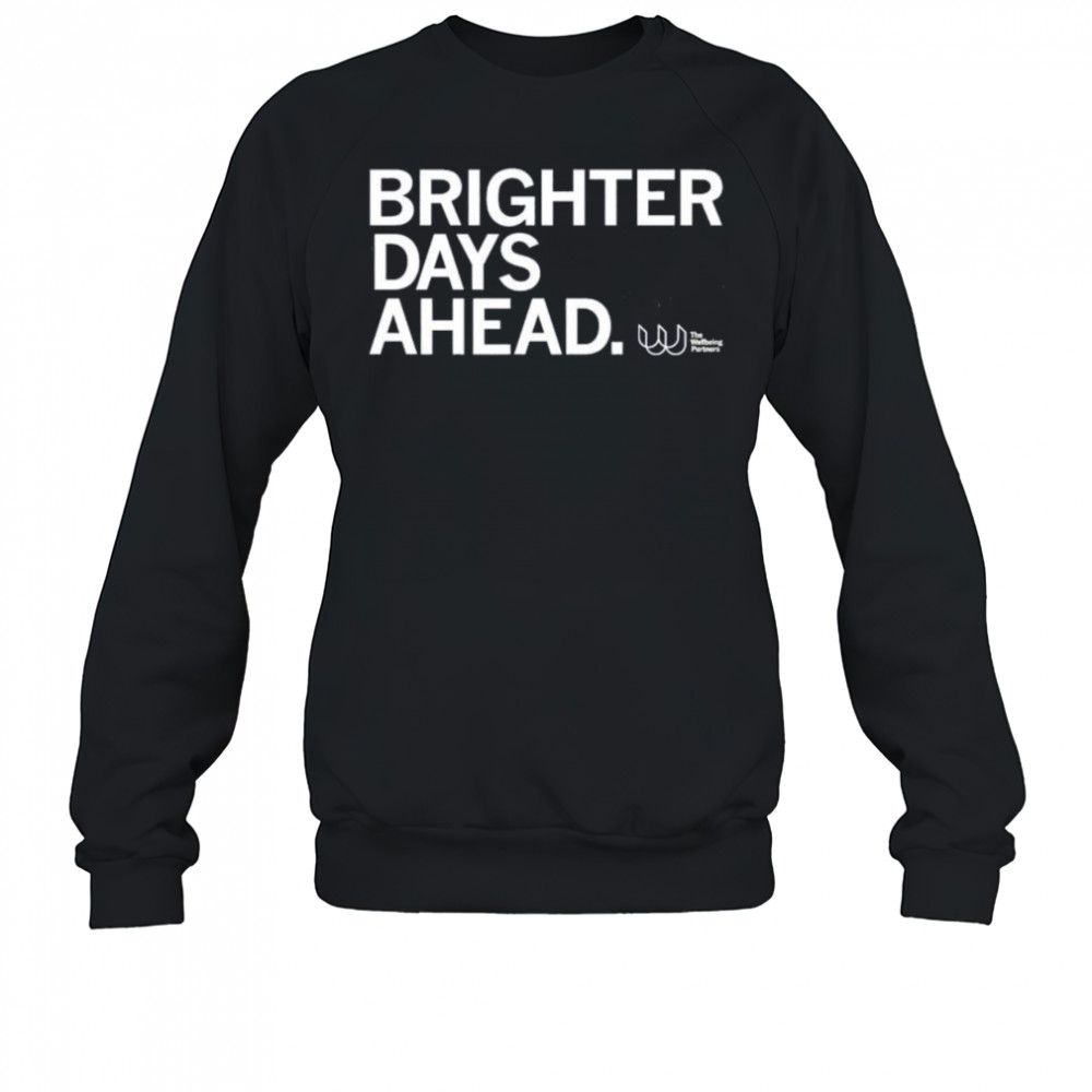 The wellbeing partners brighter days ahead shirt Sweatshirt