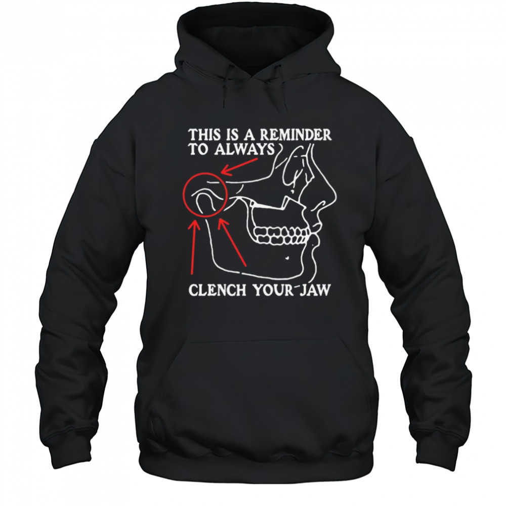 This Is A Reminder To Always Clench Your Jaw Shirt Hoodie