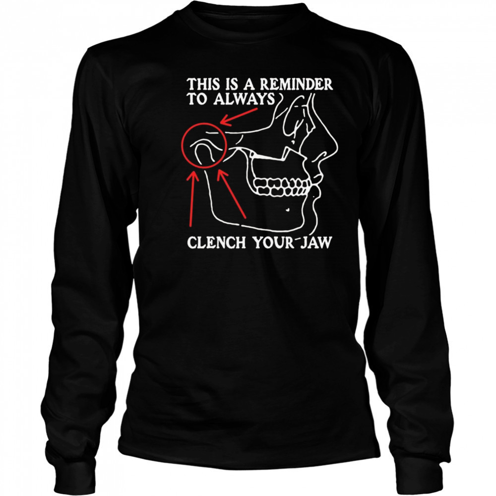 This Is A Reminder To Always Clench Your Jaw Shirt Long Sleeved