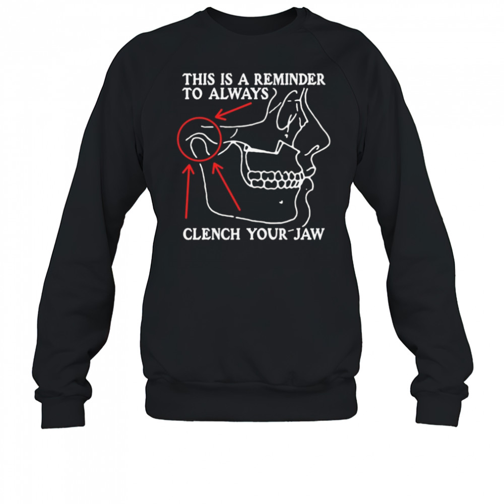 This Is A Reminder To Always Clench Your Jaw Shirt Sweatshirt