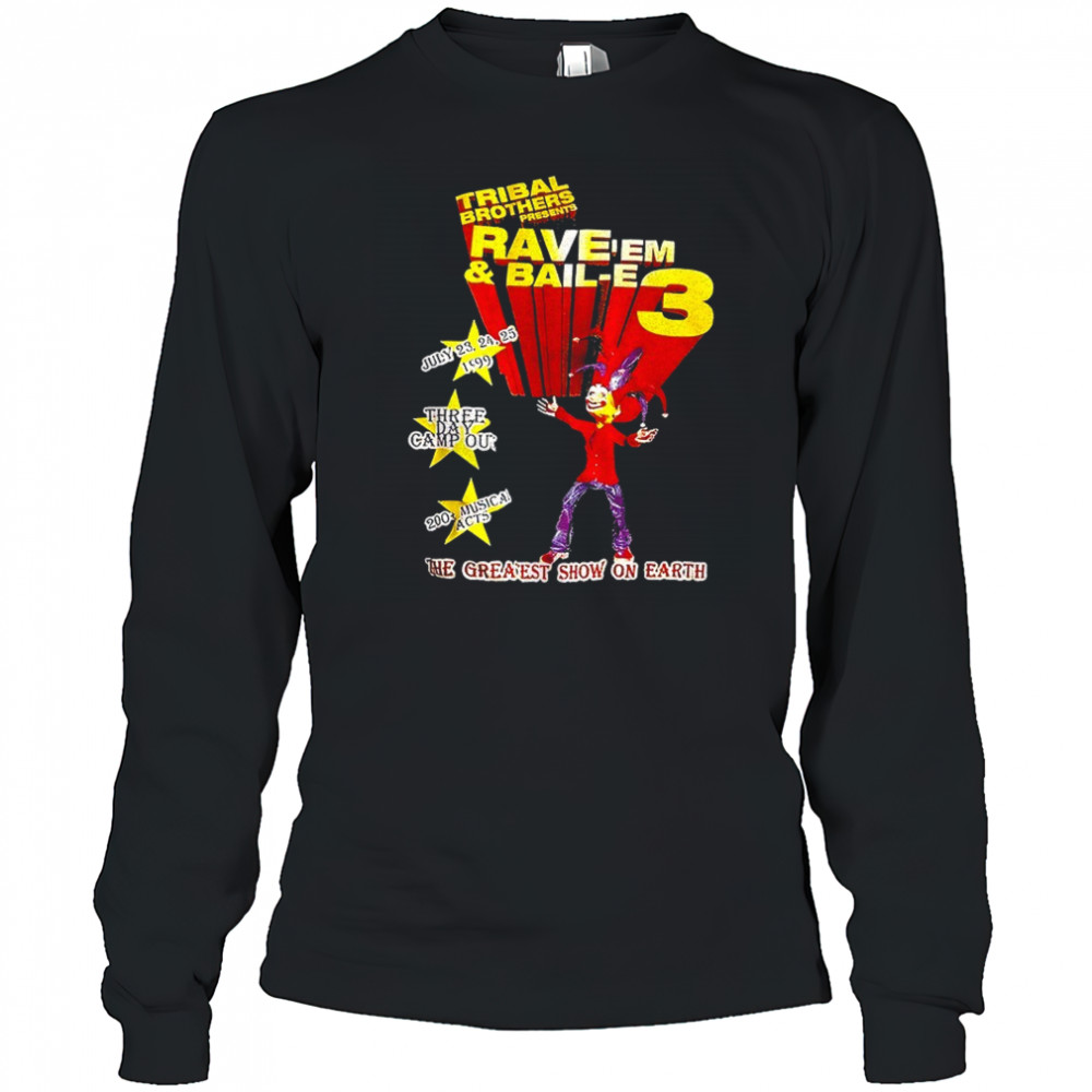 Tribal Brothers Presents Rave’em And Bail-e 3 the greaest show on earth shirt Long Sleeved