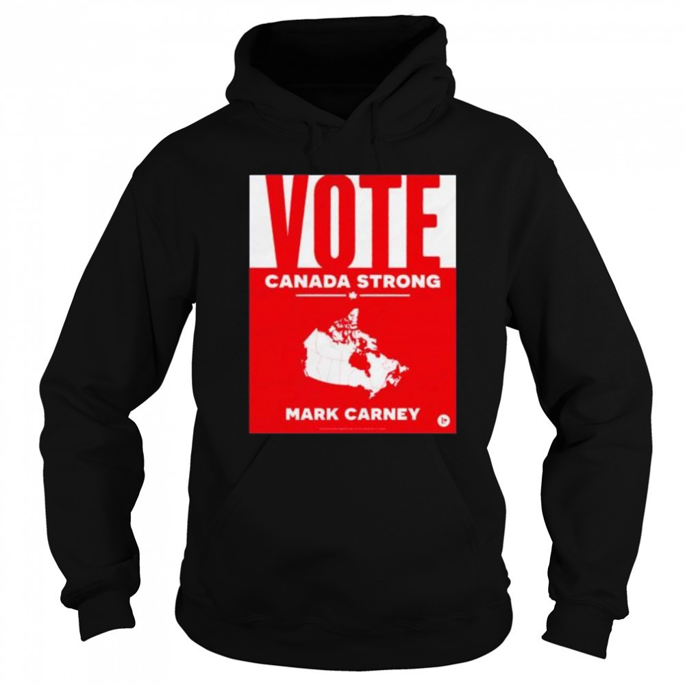 Vote Canada strong Mark Carney shirt Sweatshirt
