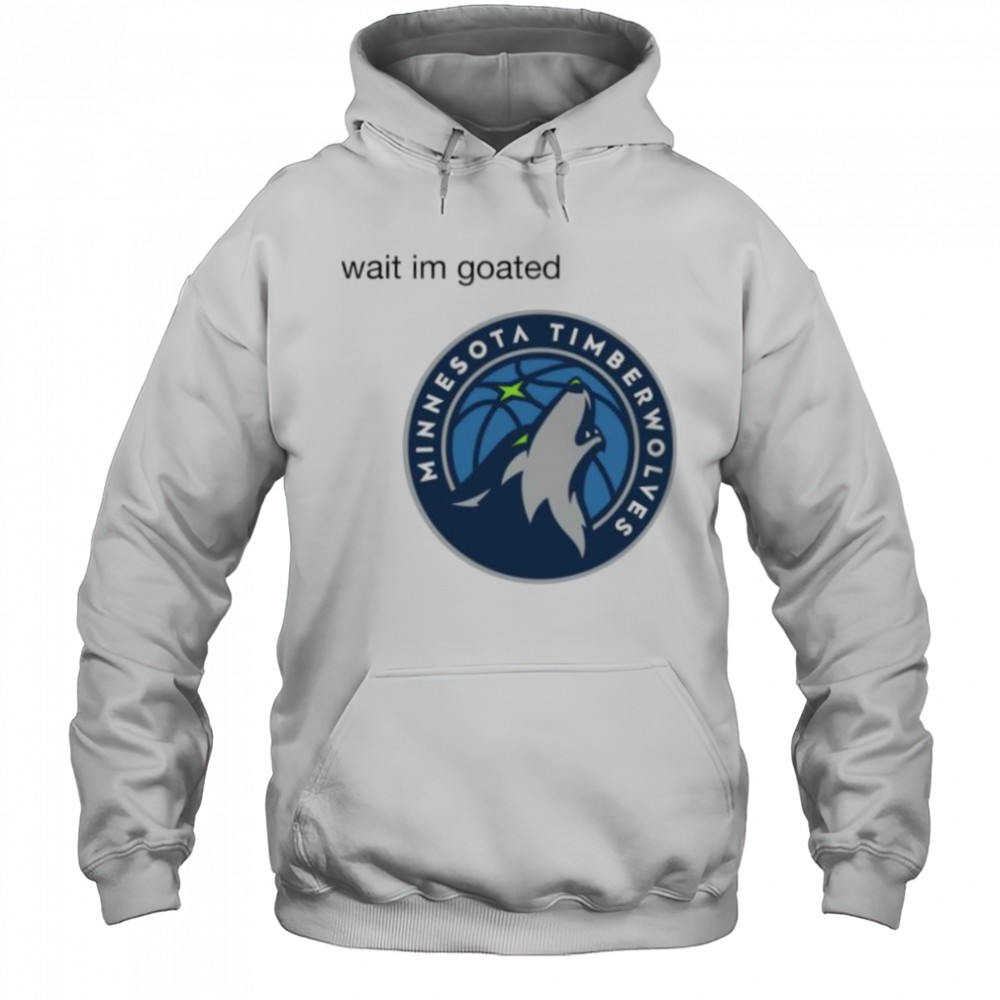 Wait im goated Minnesota Timberwolves shirt Hoodie