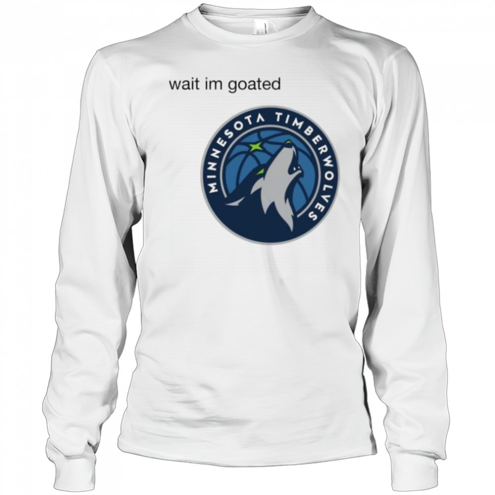 Wait im goated Minnesota Timberwolves shirt Long Sleeved