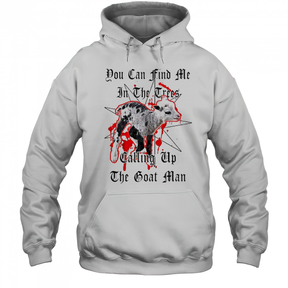 You can find me in the crees calling up the goat man shirt Hoodie