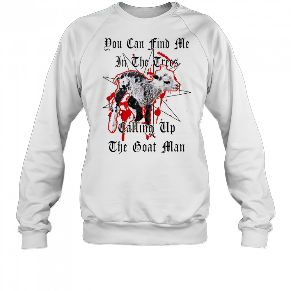You can find me in the crees calling up the goat man shirt Sweatshirt
