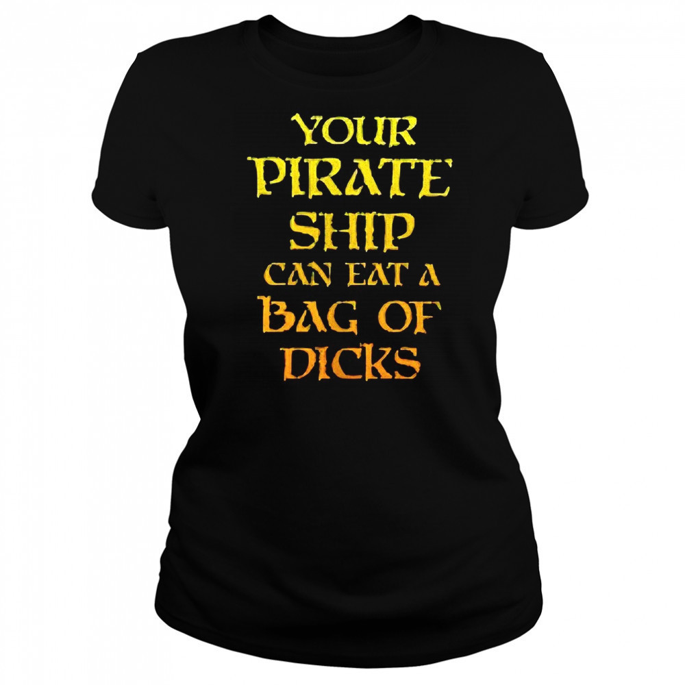 Your pirate ship can eat a bag of dicks shirt Women's T-shirt