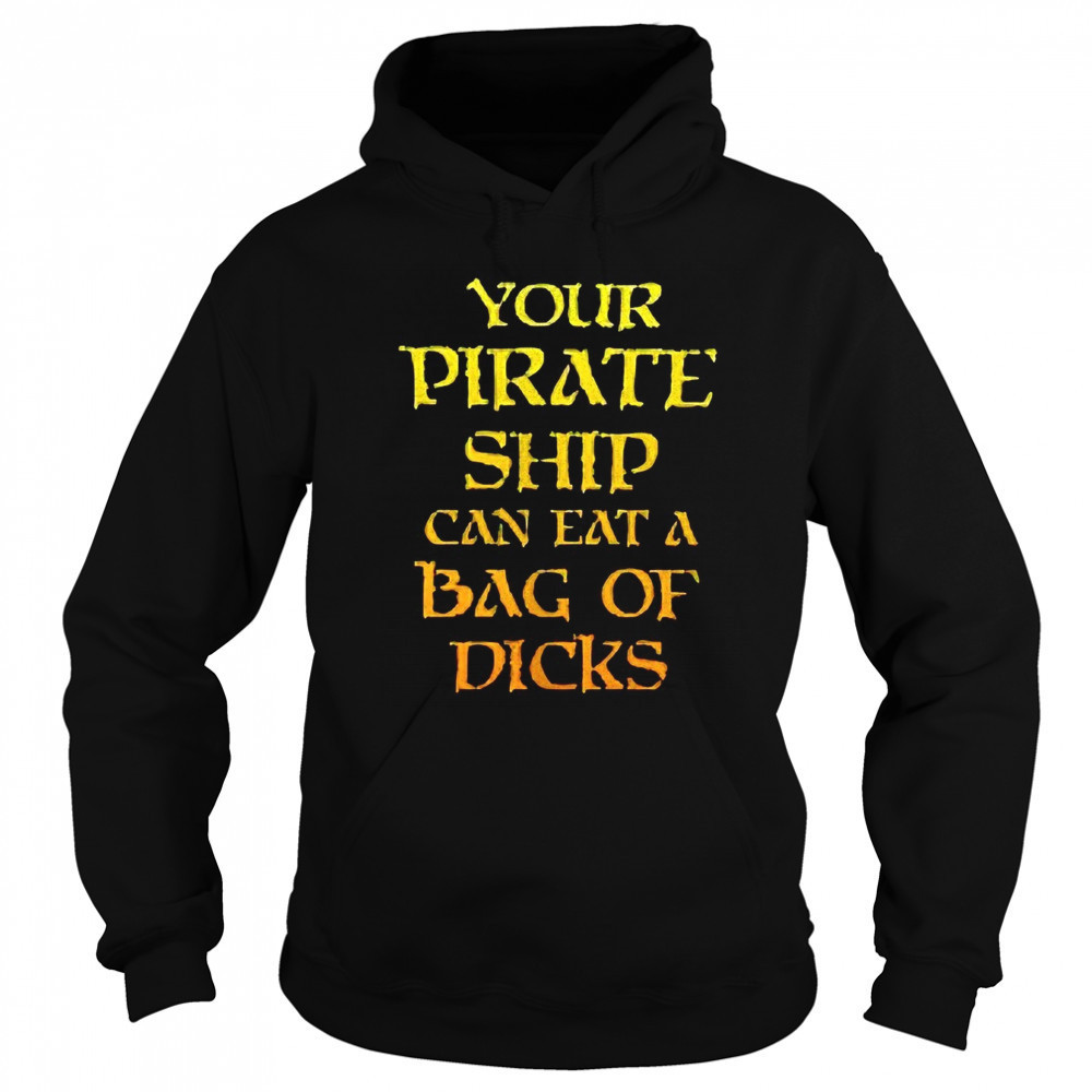 Your pirate ship can eat a bag of dicks shirt Sweatshirt