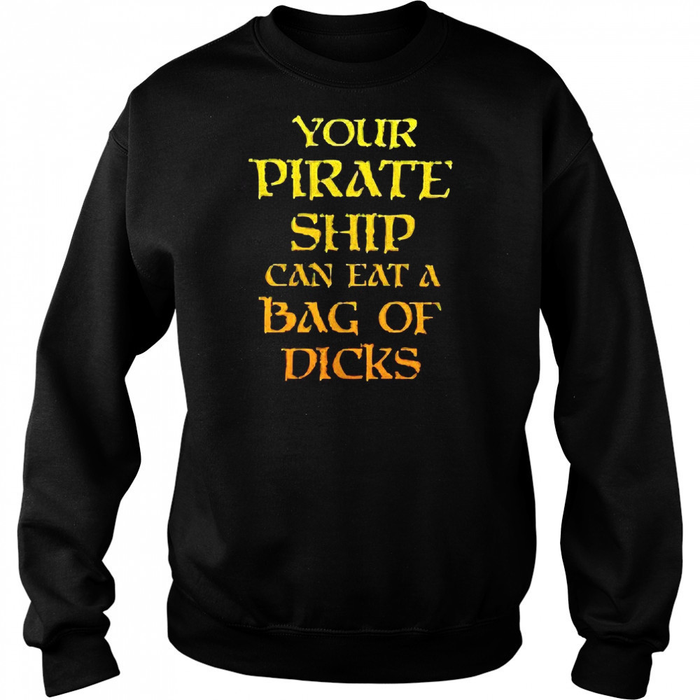 Your pirate ship can eat a bag of dicks shirt Hoodie
