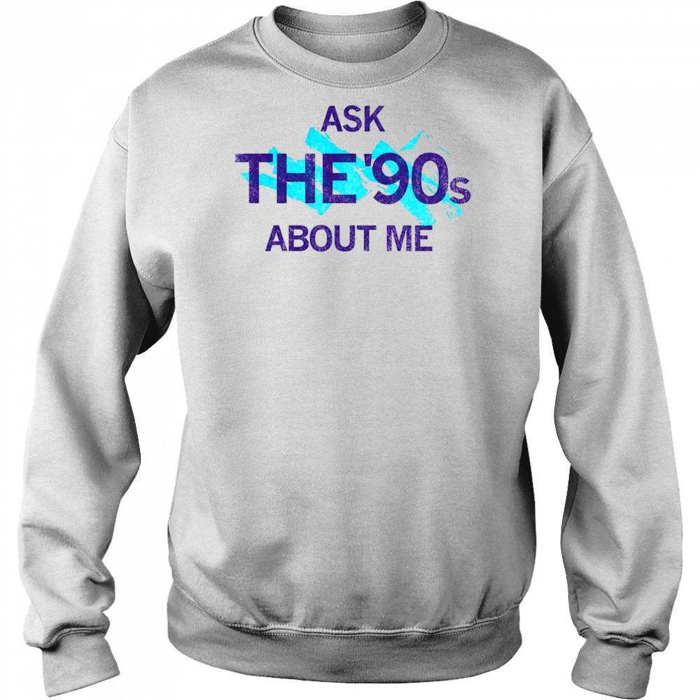 Ask the 90’s about me shirt Hoodie