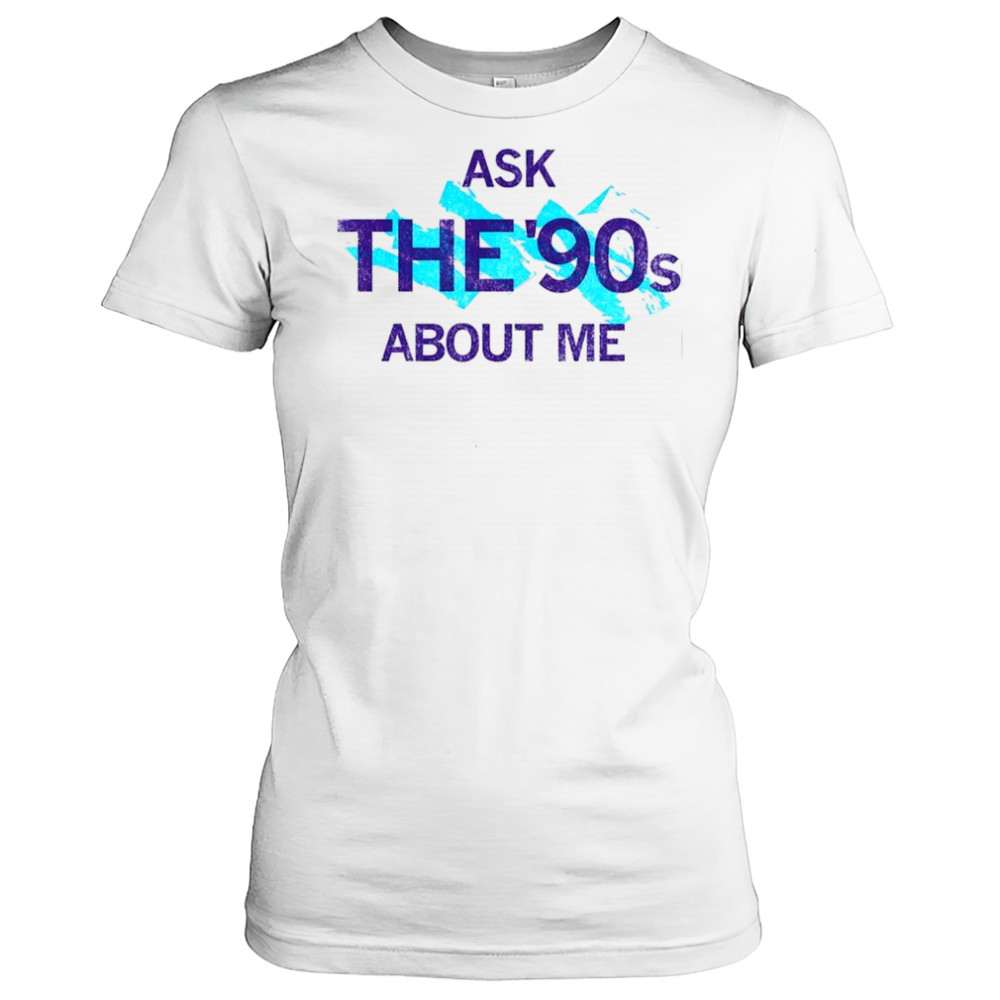 Ask the 90’s about me shirt Women's T-shirt