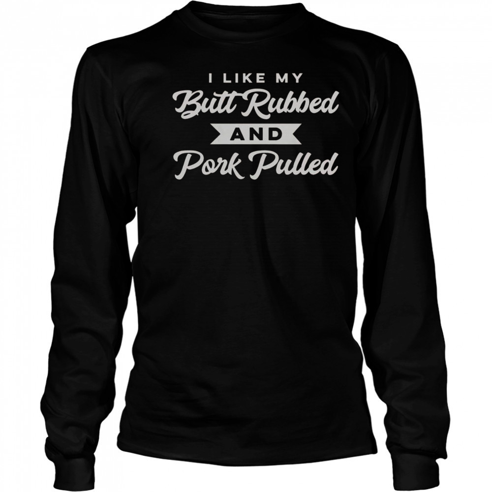 Butt Rubbed Pork Pulled Funny BBQ Grill Southern Smoker T-Shirt Long Sleeved
