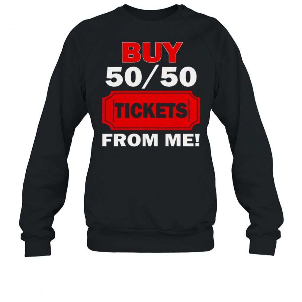 Buy 50 50 Tickets From Me Raffle Volunr Fair T-Shirt Sweatshirt