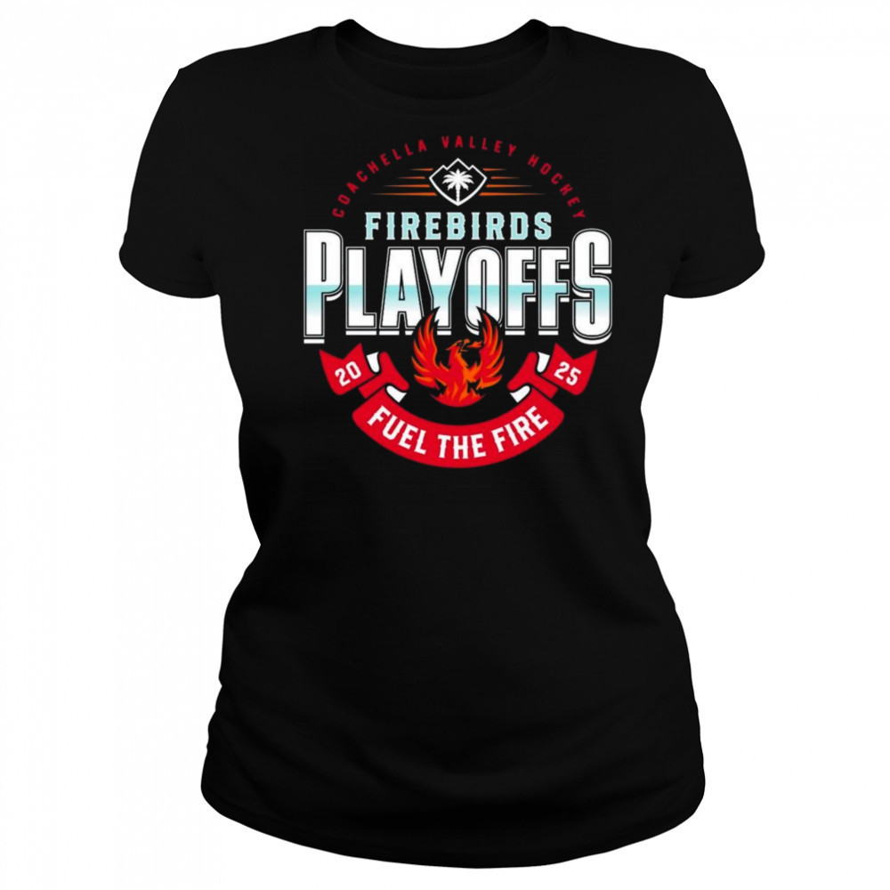 Coachella Valley Firebirds 2025 Playoffs Fuel The Fire Shirt Women's T-shirt