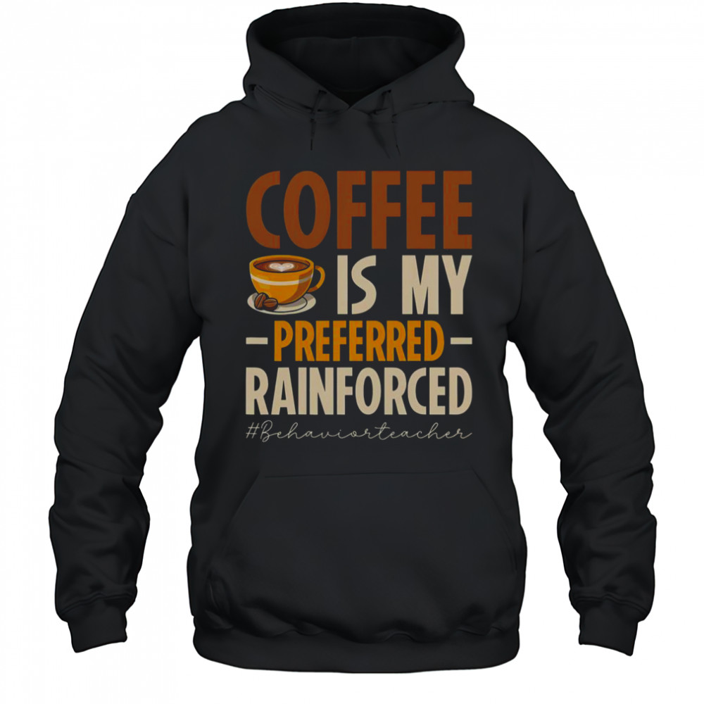 Coffee Is My Preferred Rainforced #Behaviorteacher T-Shirt Hoodie