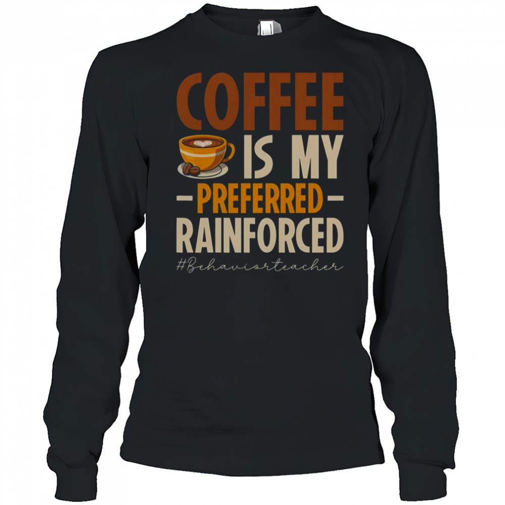 Coffee Is My Preferred Rainforced #Behaviorteacher T-Shirt Long Sleeved