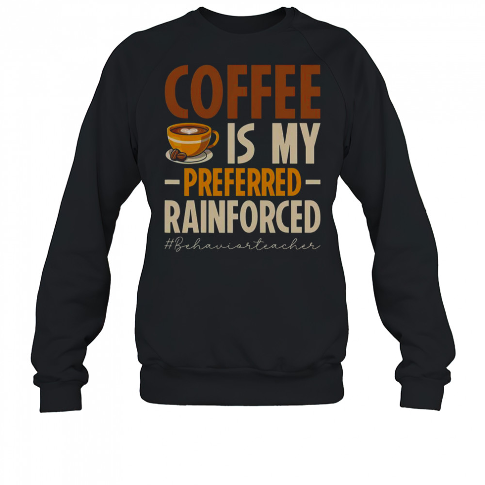 Coffee Is My Preferred Rainforced #Behaviorteacher T-Shirt Sweatshirt