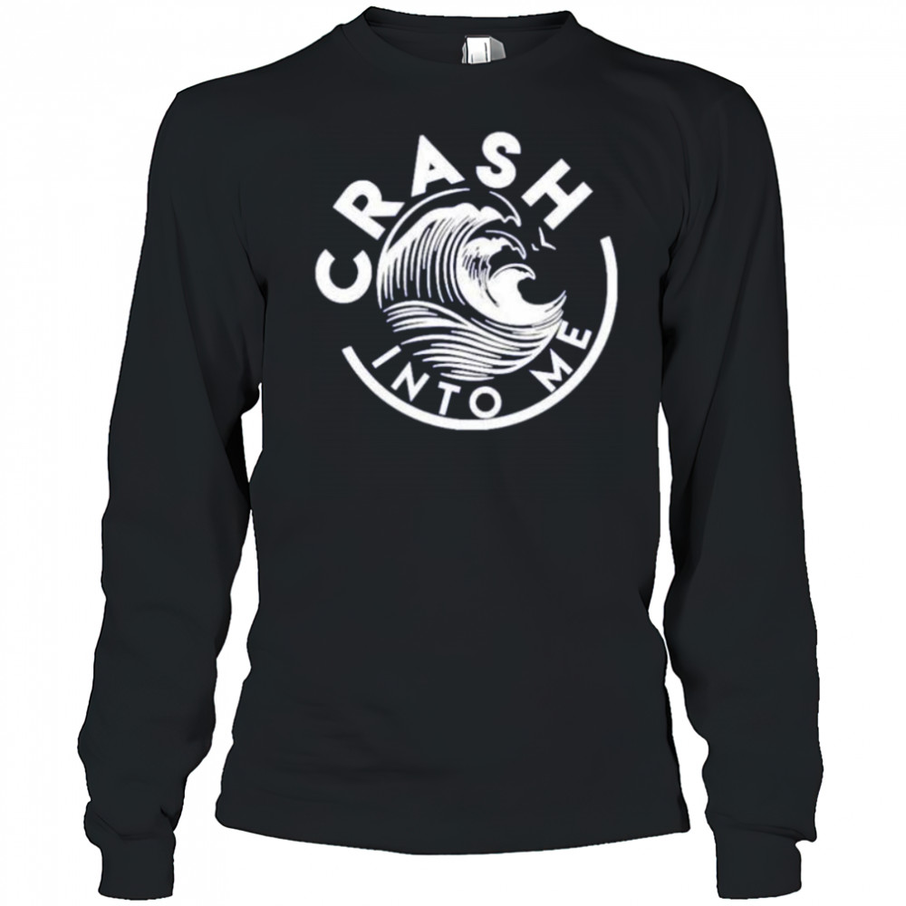 Crash into me shirt Long Sleeved