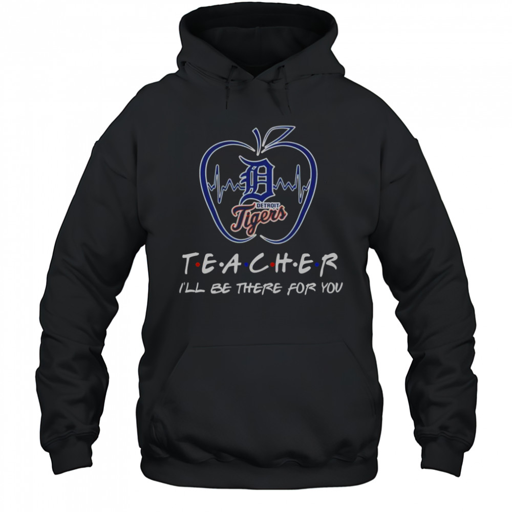 Detroit Tigers Teacher I’ll Be There For You T-Shirt Hoodie