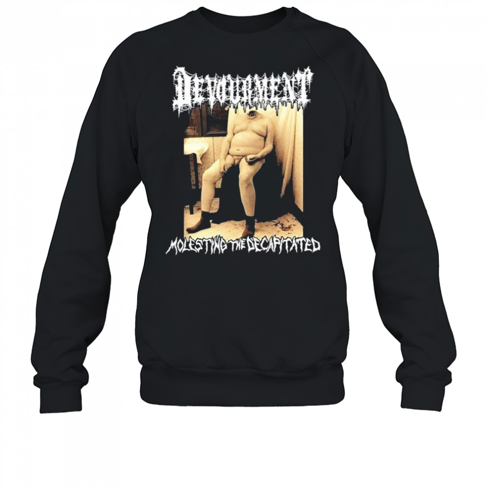 Devourment Molesting The Decapitated T-shirt Sweatshirt