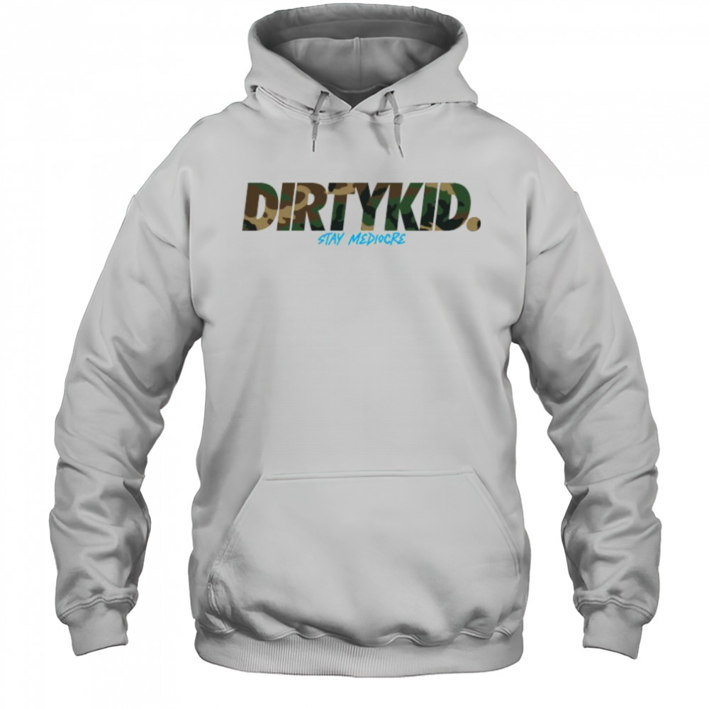 Dirty Kid Stay Mediocre Camo T-shirt Hoodie