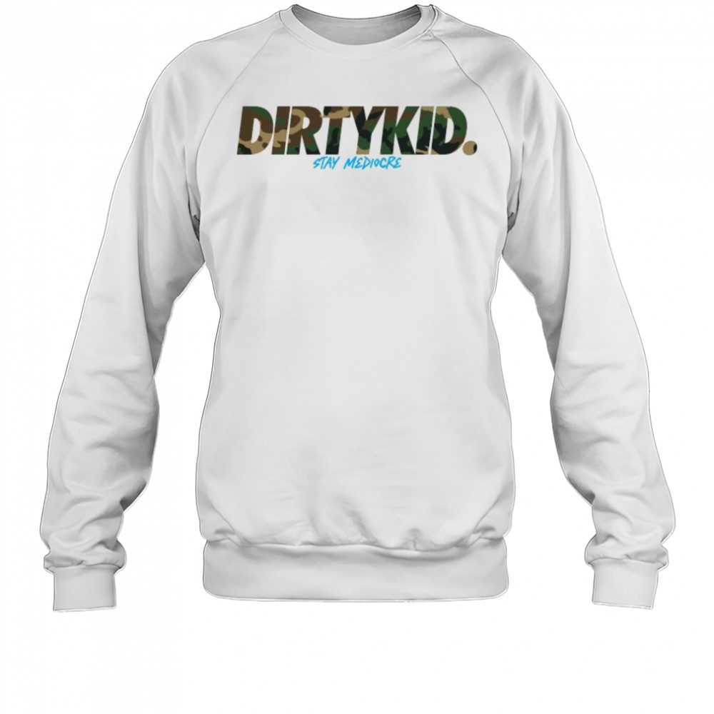 Dirty Kid Stay Mediocre Camo T-shirt Sweatshirt