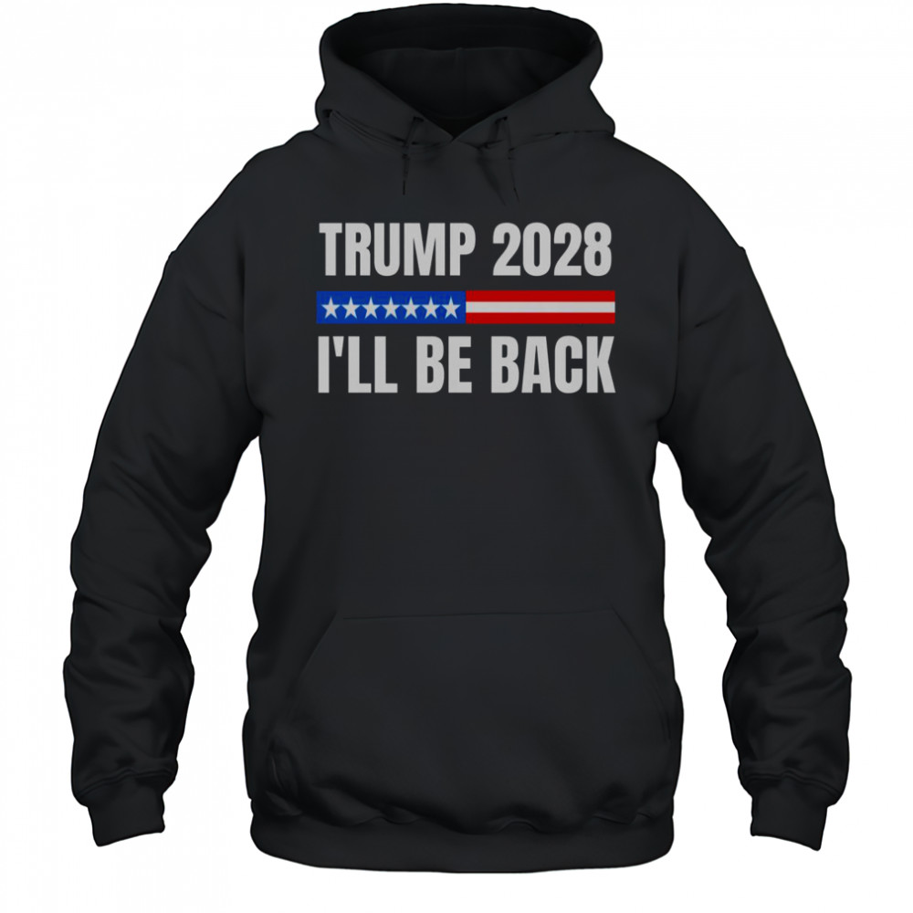 Donald Trump 2028 Election Trump 2028 I’ll Be Back T-Shirt Hoodie