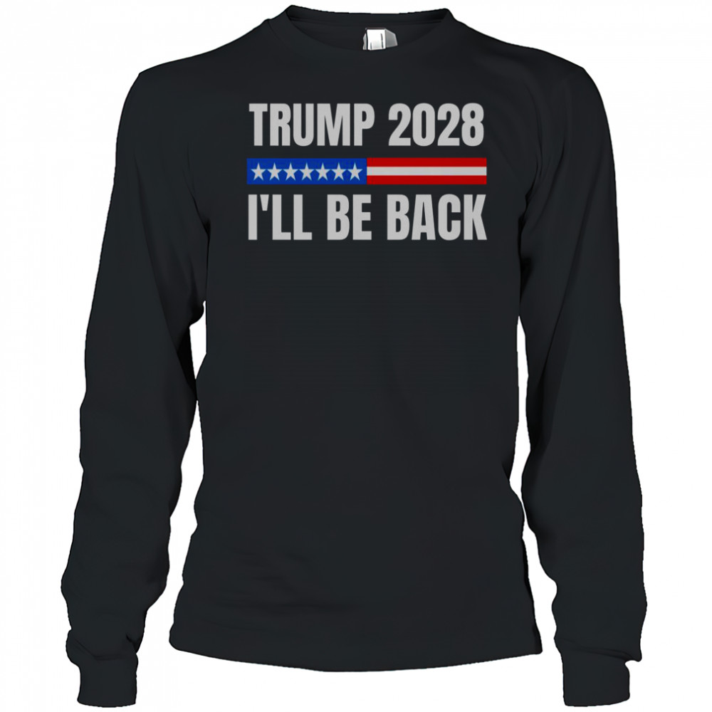 Donald Trump 2028 Election Trump 2028 I’ll Be Back T-Shirt Long Sleeved