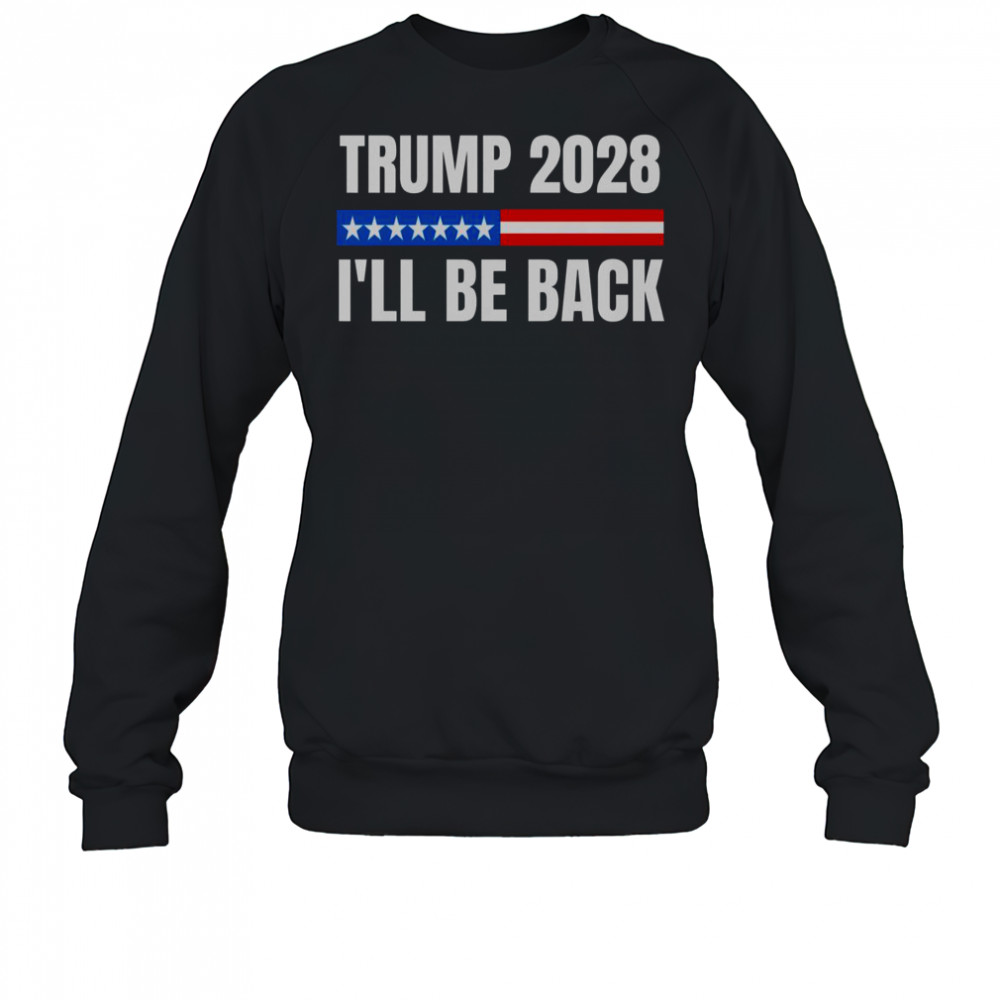 Donald Trump 2028 Election Trump 2028 I’ll Be Back T-Shirt Sweatshirt