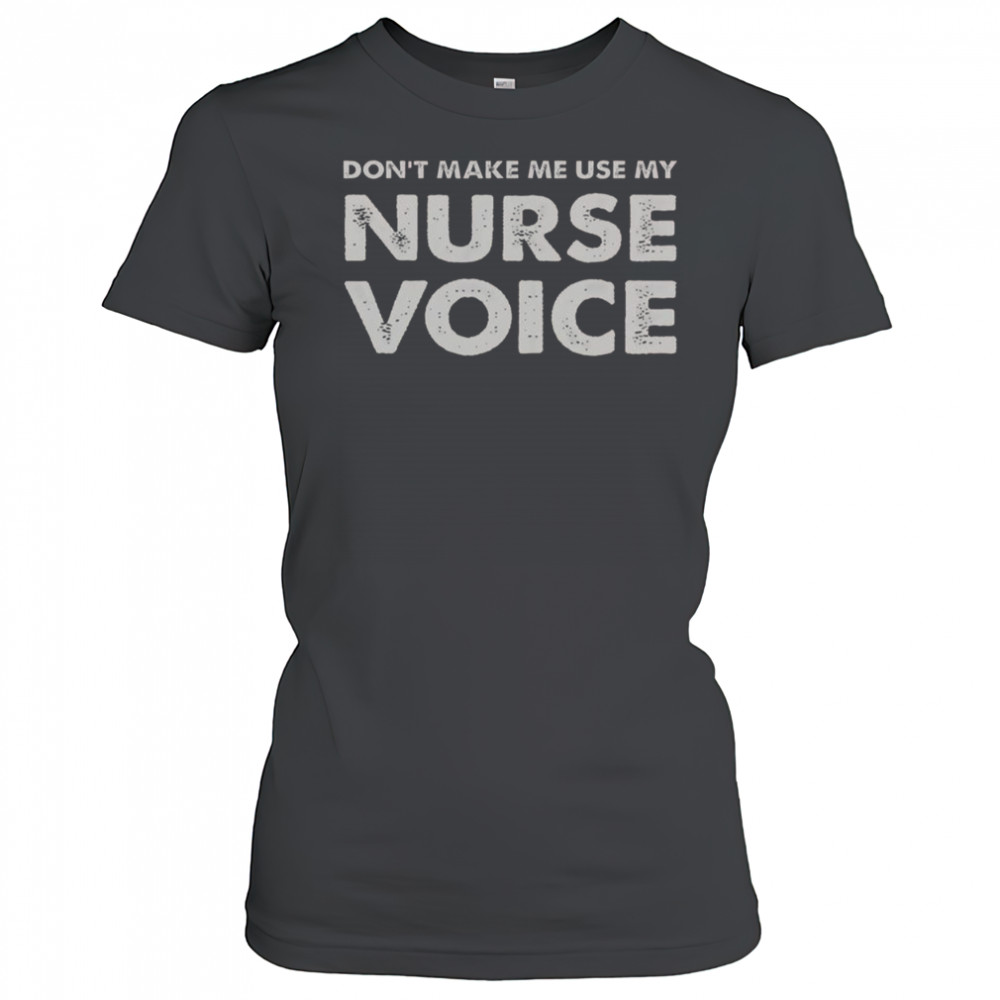 Don’t Make Me Use My Nurse Voice T-Shirt Women's T-shirt