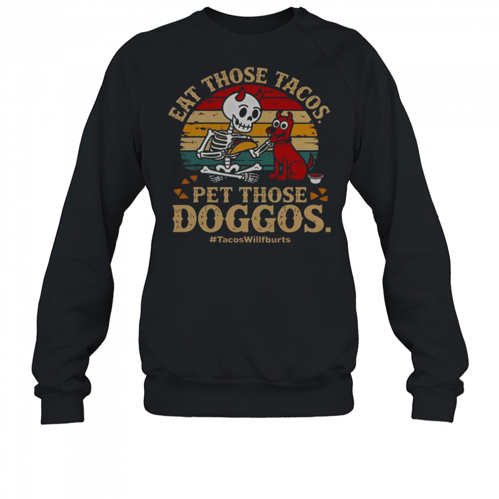 Eat Those Tacos Pet Those Doggos #TacosWillfburts Skeleton Dog T-Shirt Sweatshirt