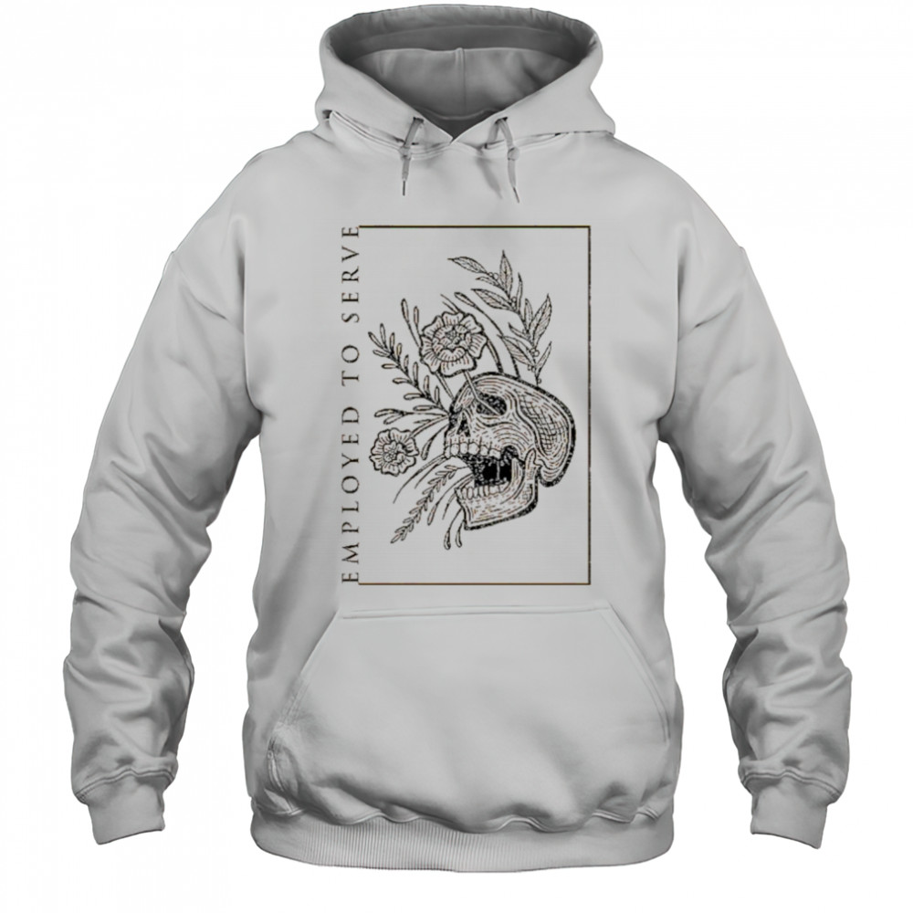 Employed To Serve Dull T-shirt Hoodie
