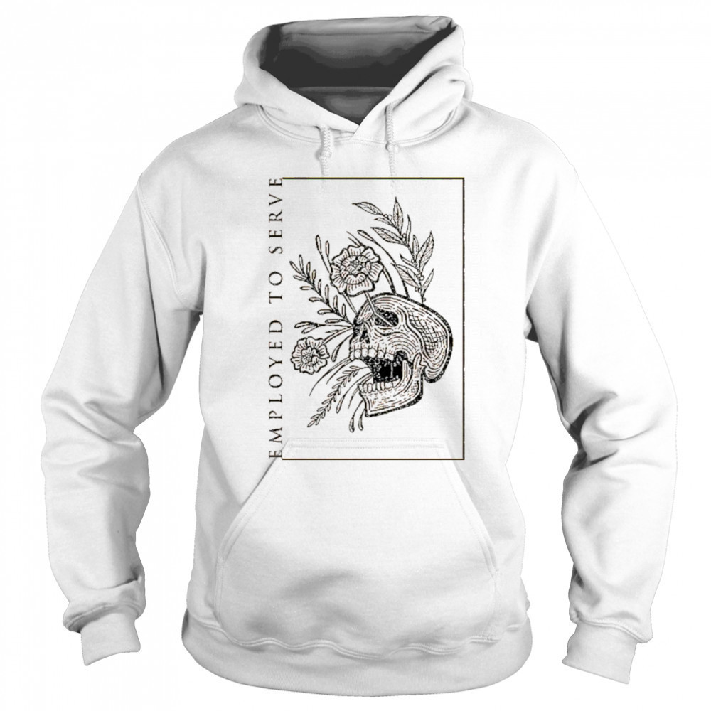 Employed To Serve Dull T-shirt Sweatshirt