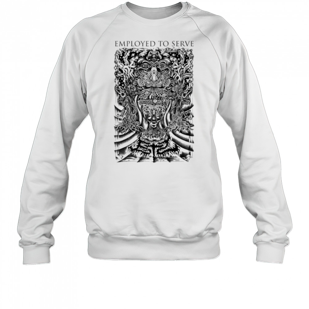 Employed To Serve Greyer T-shirt Sweatshirt