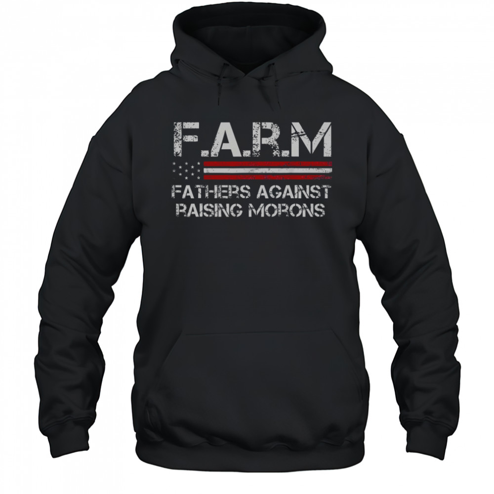 F.A.R.M Fathers Against Raising Morons T-Shirt Hoodie