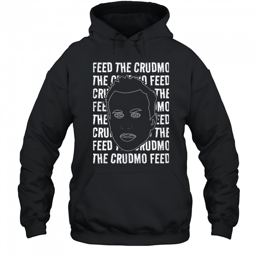 Feed The Crudmo shirt Hoodie