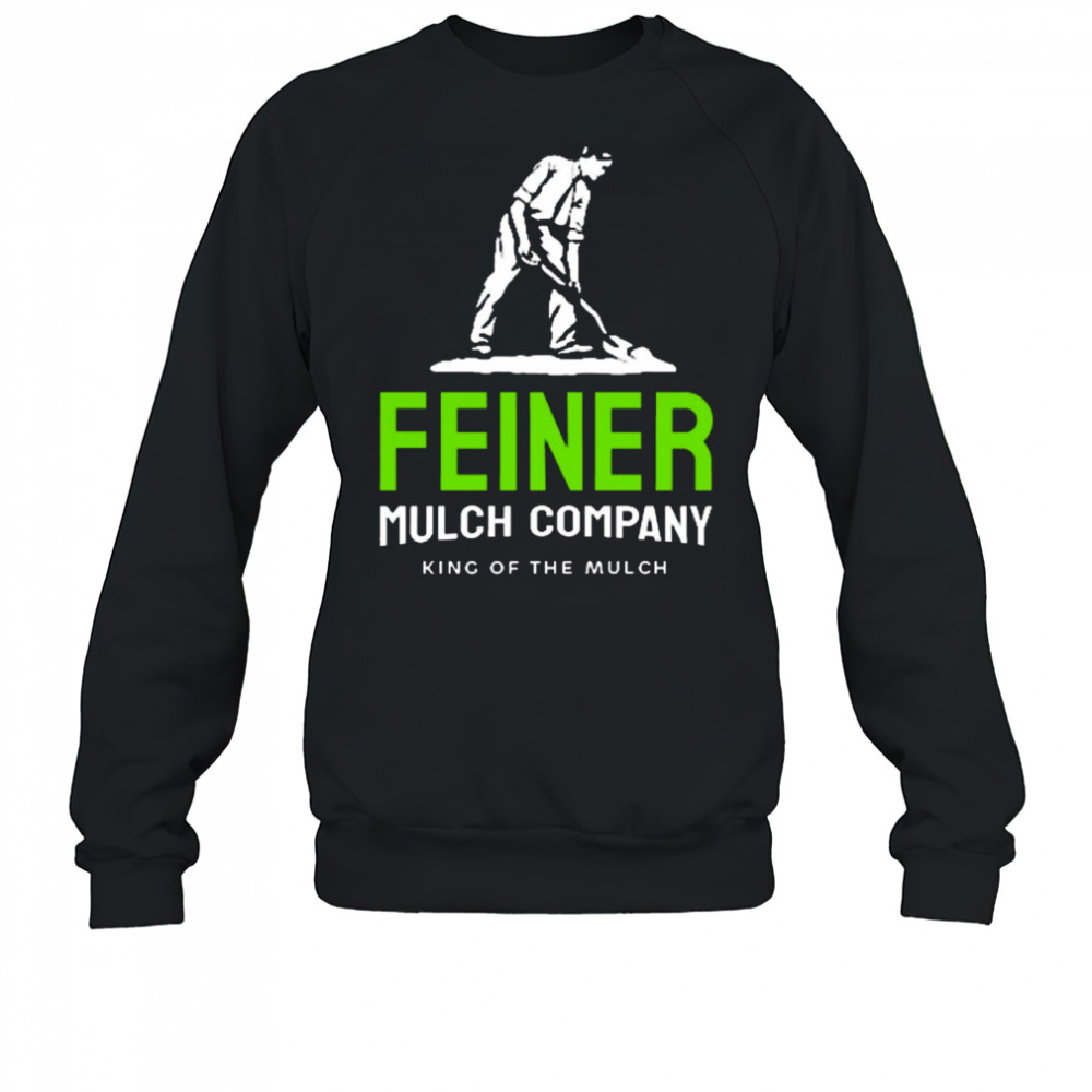 Feiner Mulch Company King Of The Mulch 2025 t-shirt Sweatshirt