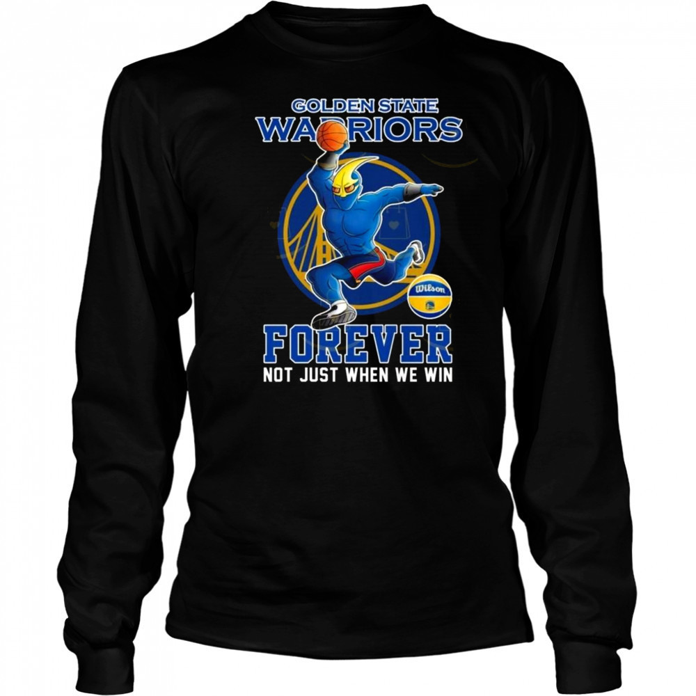 Golden State Warriors Forever Not Just When We Win Mascot 2025 Shirt Long Sleeved