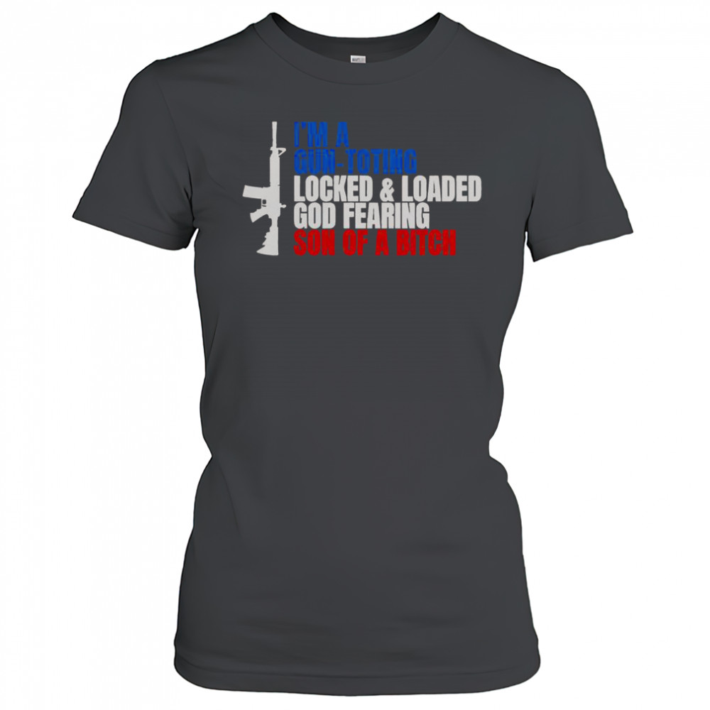 Gun I’m A Gun Toting Locked And Loaded God Fearing Son Of A Bitch T-Shirt Women's T-shirt